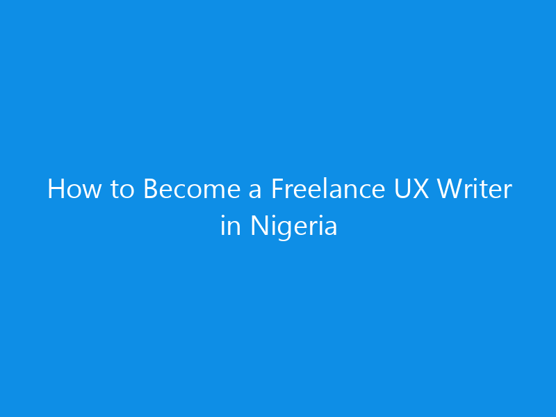 How to Become a Freelance UX Writer in Nigeria 1 how to become a freelance ux writer in nigeria 4991 8ef78 skyweb