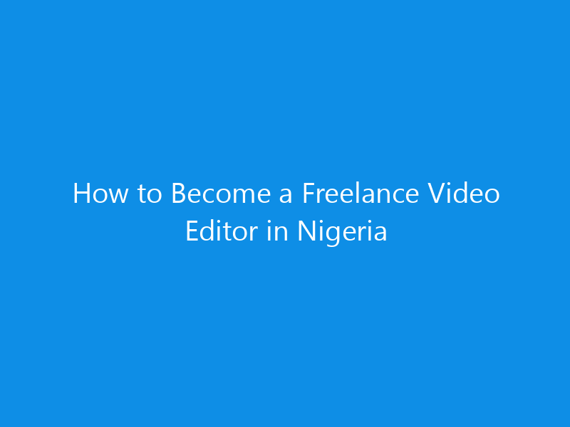 how to become a freelance video editor in nigeria 4925 b197e skyweb