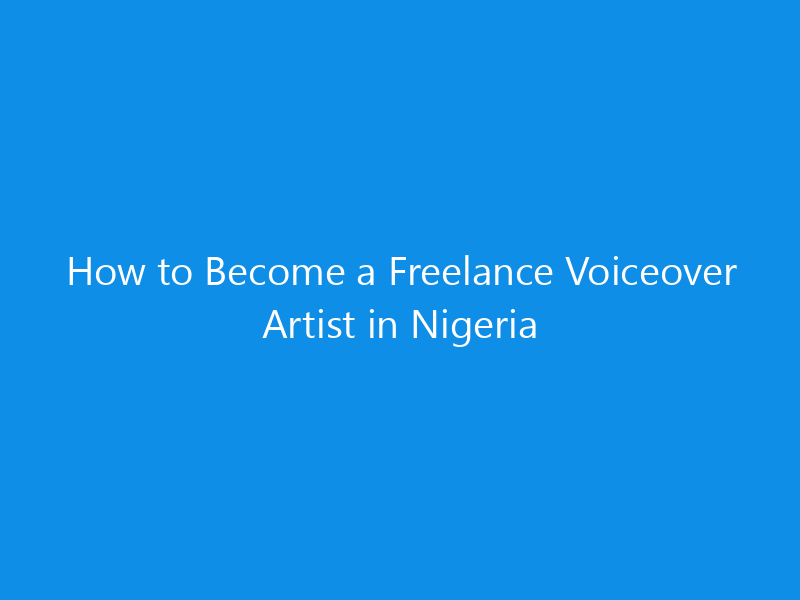 How to Become a Freelance Voiceover Artist in Nigeria