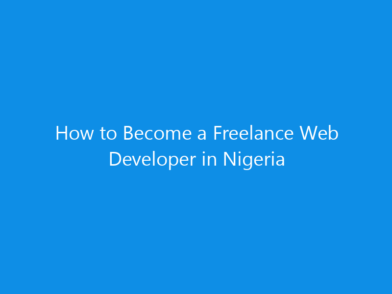 how to become a freelance web developer in nigeria 4940 59ad3 skyweb