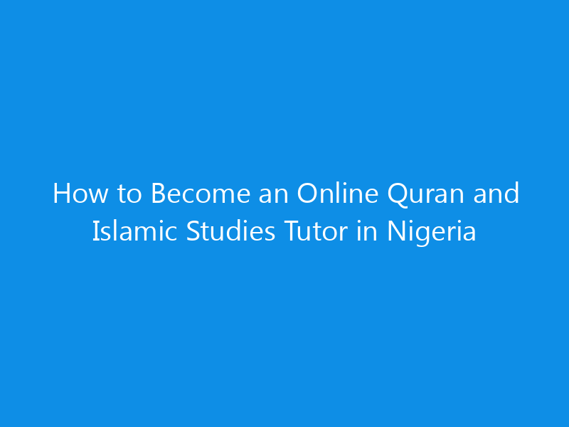 How to Become an Online Quran and Islamic Studies Tutor in Nigeria 1 how to become an online quran and islamic studies tutor in nigeria 4954 06f59 skyweb