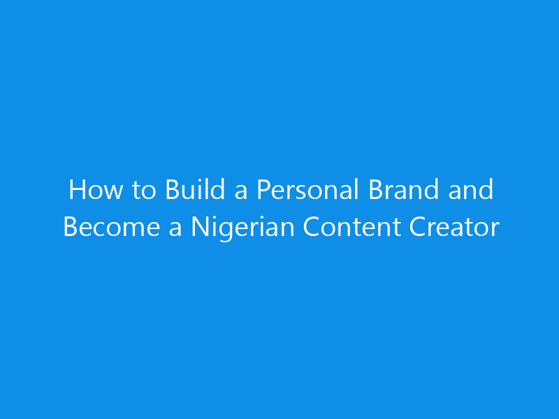 How to Build a Personal Brand and Become a Nigerian Content Creator 1 How to Build a Personal Brand and Become a Nigerian Content Creator