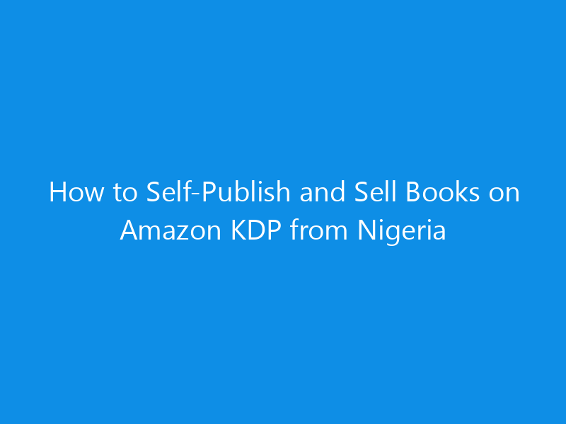 how to self publish and sell books on amazon kdp from nigeria 4919 1d5a7 skyweb