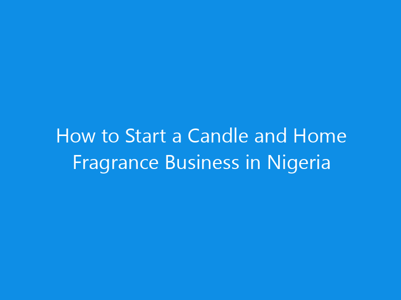 how to start a candle and home fragrance business in nigeria 4962 28f70 skyweb