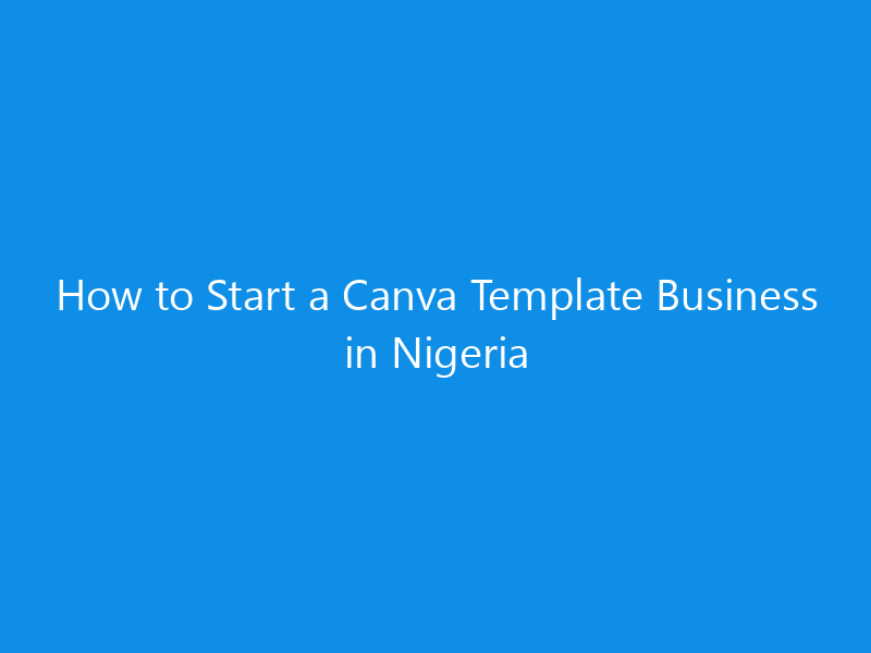 how to start a canva template business in nigeria 4918 c1f48 skyweb