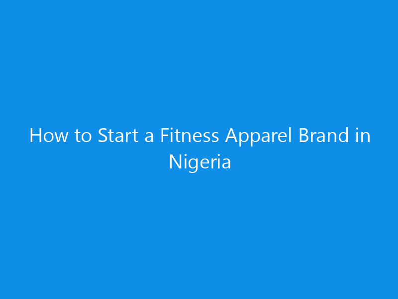 how to start a fitness apparel brand in nigeria 4978 4cb99 skyweb