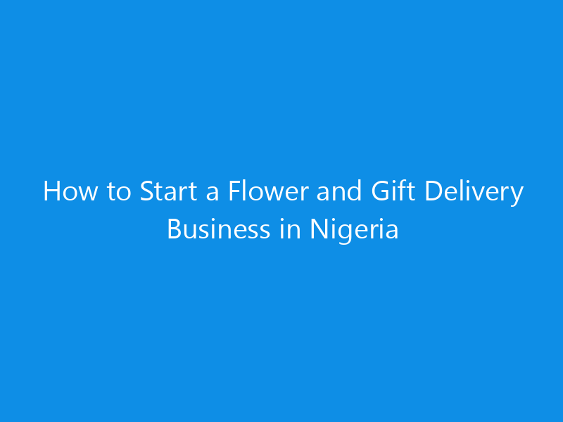 How to Start a Flower and Gift Delivery Business in Nigeria 16 How to Start a Flower and Gift Delivery Business in Nigeria