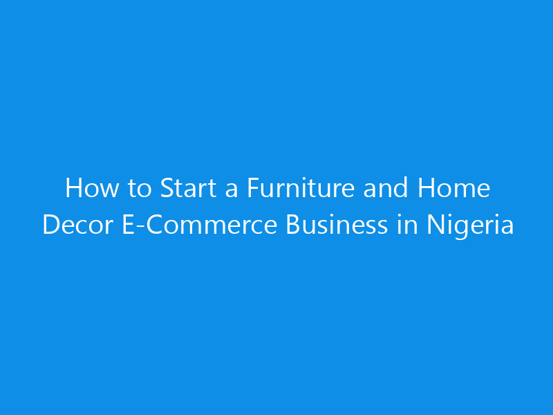 How to Start a Furniture and Home Decor E-Commerce Business in Nigeria 1 how to start a furniture and home decor e commerce business in nigeria 4983 2a702 skyweb