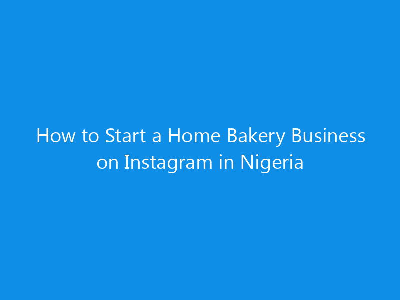 How to Start a Home Bakery Business on Instagram in Nigeria 15 How to Start a Home Bakery Business on Instagram in Nigeria