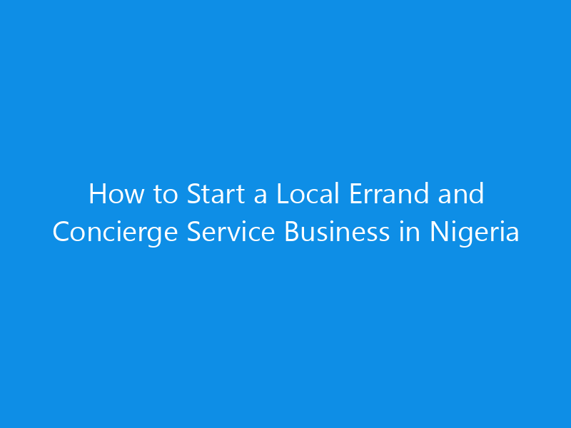 How to Start a Local Errand and Concierge Service Business in Nigeria 1 How to Start a Local Errand and Concierge Service Business in Nigeria