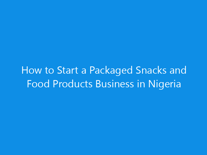 how to start a packaged snacks and food products business in nigeria 4980 84e79 skyweb