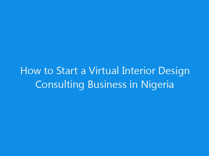 How to Start a Virtual Interior Design Consulting Business in Nigeria 1 how to start a virtual interior design consulting business in nigeria 4956 afd1f skyweb