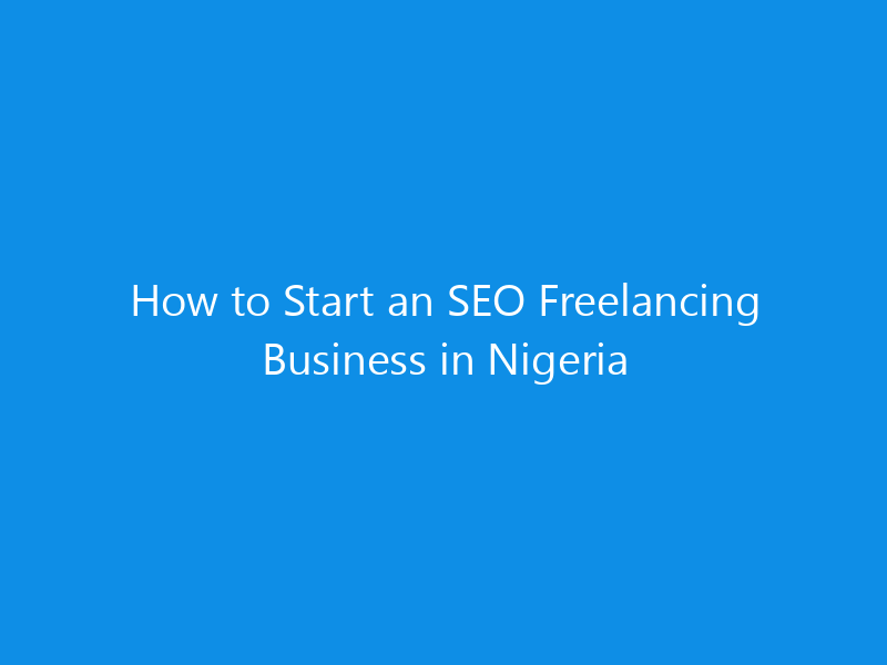 how to start an seo freelancing business in nigeria 4912 08dc2 skyweb