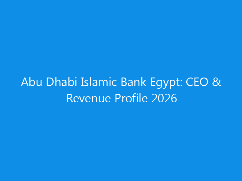 Abu Dhabi Islamic Bank Egypt: CEO & Revenue Profile 2026 1 abu dhabi islamic bank egypt ceo revenue profile 2026 6287 9b1d3 skyweb