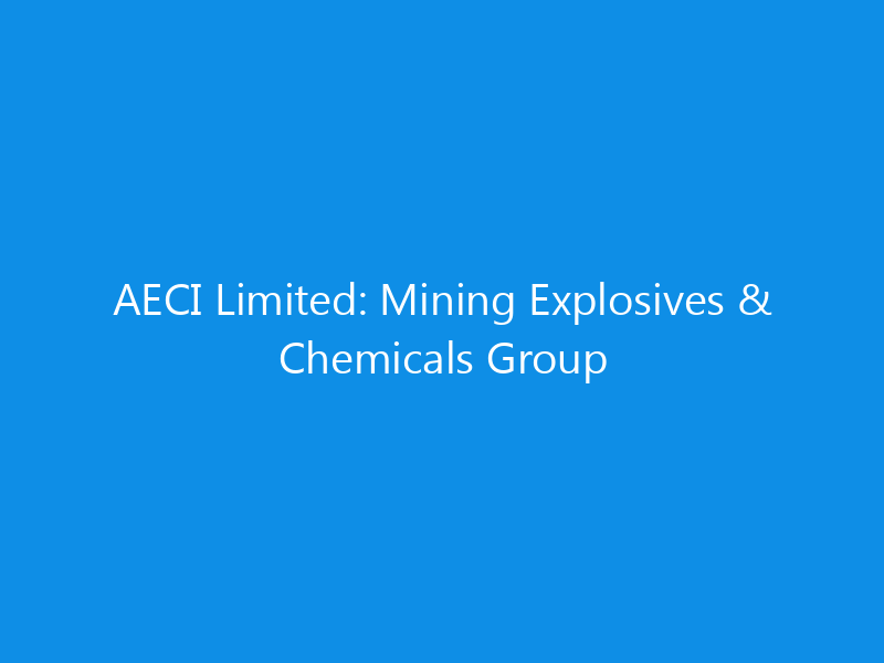 AECI Limited: Mining Explosives & Chemicals Group 1 aeci limited mining explosives chemicals group 6204 1890a skyweb
