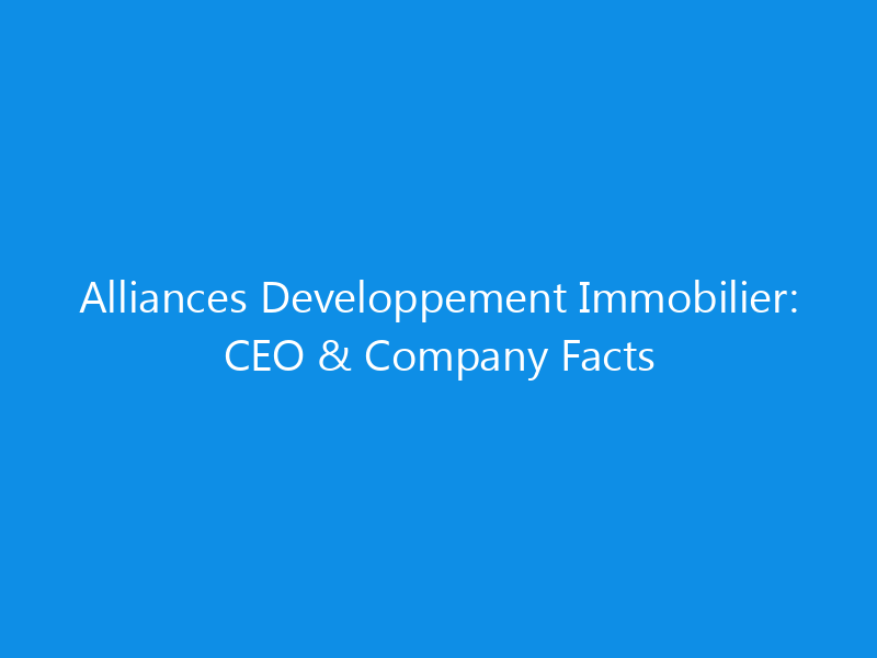 Alliances Developpement Immobilier: CEO & Company Facts 7 Alliances Developpement Immobilier: CEO & Company Facts