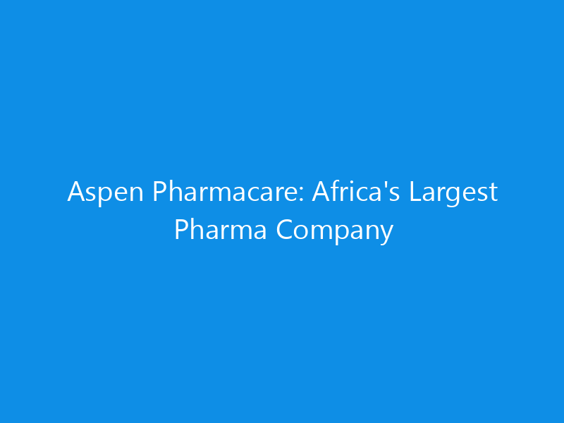 aspen pharmacare africas largest pharma company 6183 ffc65 skyweb