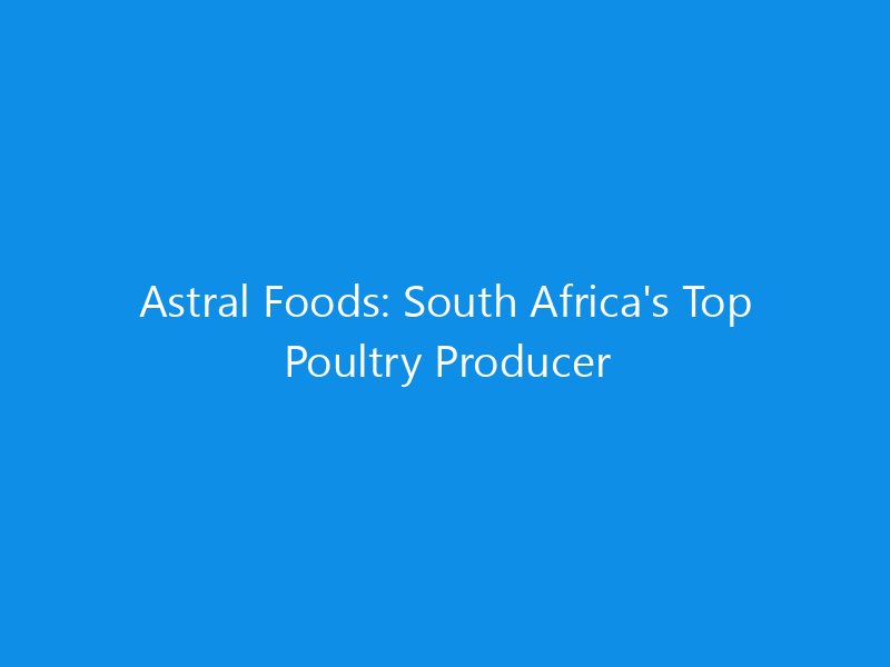 Astral Foods: South Africa's Top Poultry Producer 1 astral foods south africas top poultry producer 6241 42c73 skyweb