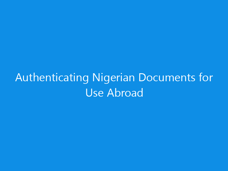 Authenticating Nigerian Documents for Use Abroad 7 Authenticating Nigerian Documents for Use Abroad