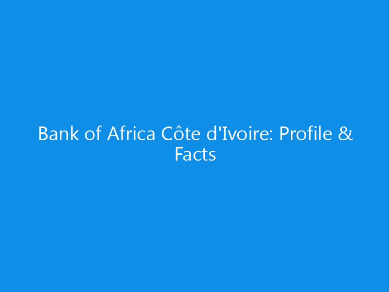 Bank of Africa Côte d'Ivoire: Profile & Facts 10 Bank of Africa Côte d’Ivoire: Profile & Facts