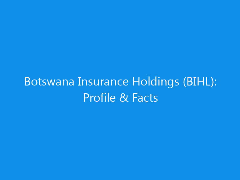 Botswana Insurance Holdings (BIHL): Profile & Facts 9 Botswana Insurance Holdings (BIHL): Profile & Facts