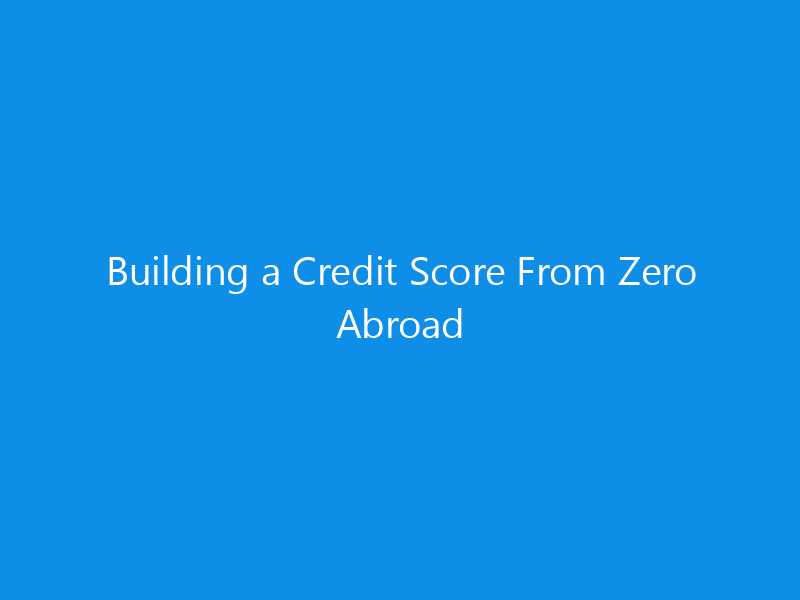 building a credit score from zero abroad 7043 4b8f6 skyweb