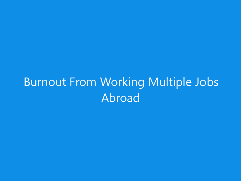 burnout from working multiple jobs abroad 7080 ac4fe skyweb