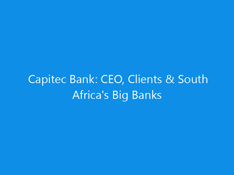 capitec bank ceo clients south africas big banks 6207 d2d49 skyweb