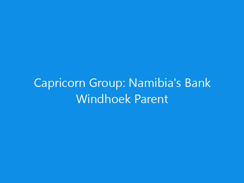 Capricorn Group: Namibia's Bank Windhoek Parent 5 Capricorn Group: Namibia’s Bank Windhoek Parent