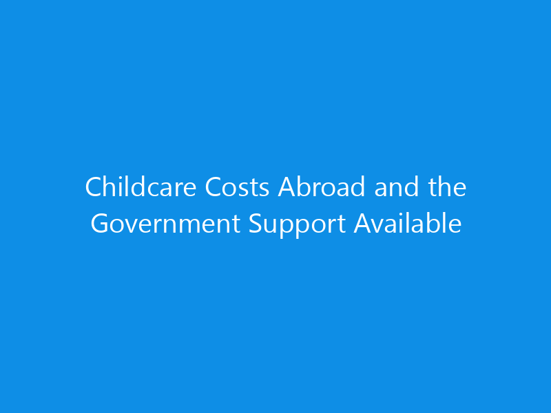 Childcare Costs Abroad and the Government Support Available 2 Childcare Costs Abroad and the Government Support Available