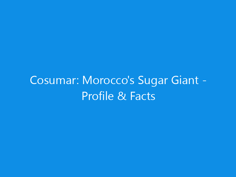 Cosumar: Morocco's Sugar Giant - Profile & Facts 1 cosumar moroccos sugar giant profile facts 6237 7958e skyweb