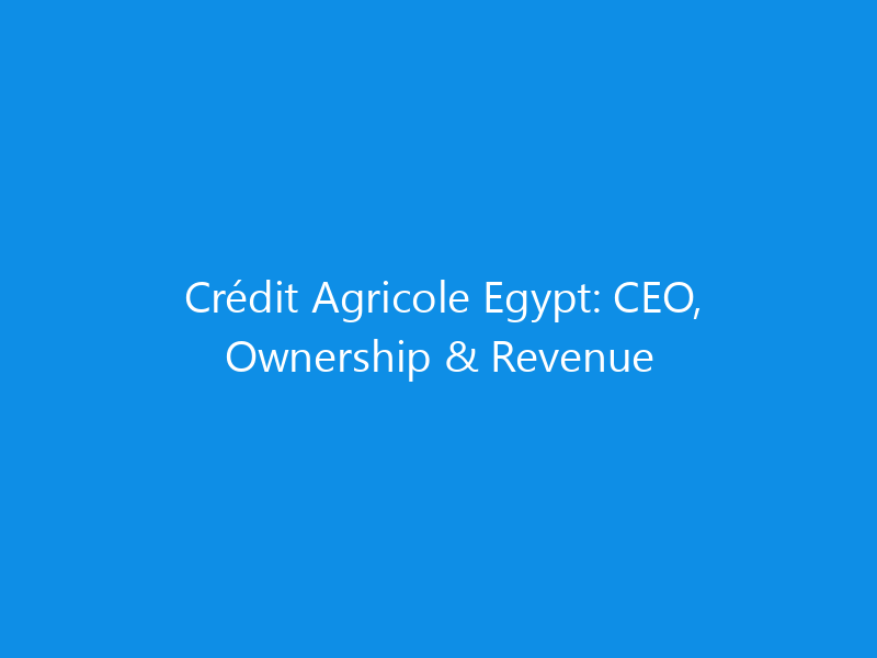 credit agricole egypt ceo ownership revenue 6298 c3901 skyweb