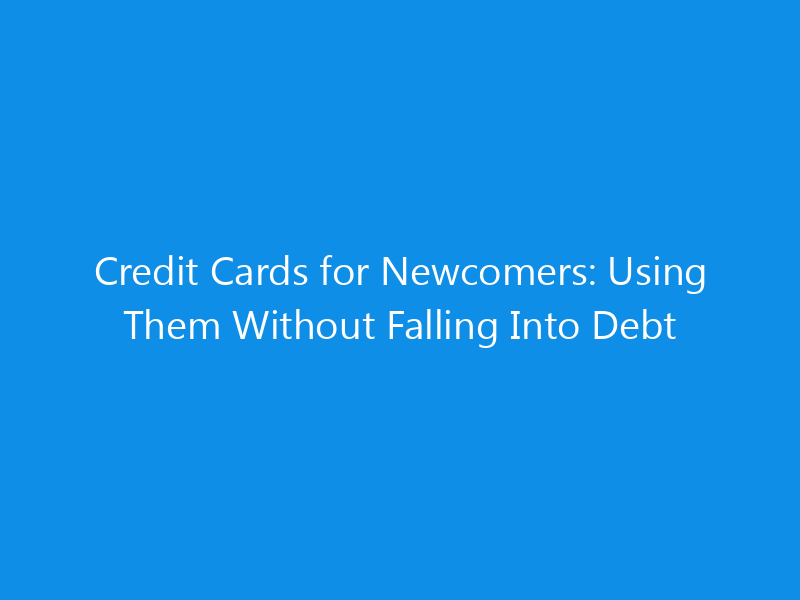 Credit Cards for Newcomers: Using Them Without Falling Into Debt 1 credit cards for newcomers using them without falling into debt 7044 01e96 skyweb