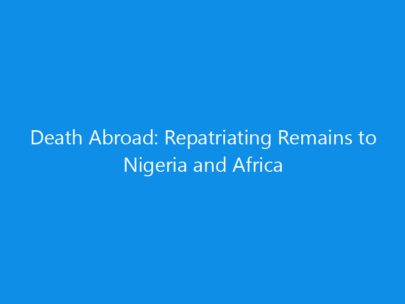 Death Abroad: Repatriating Remains to Nigeria and Africa