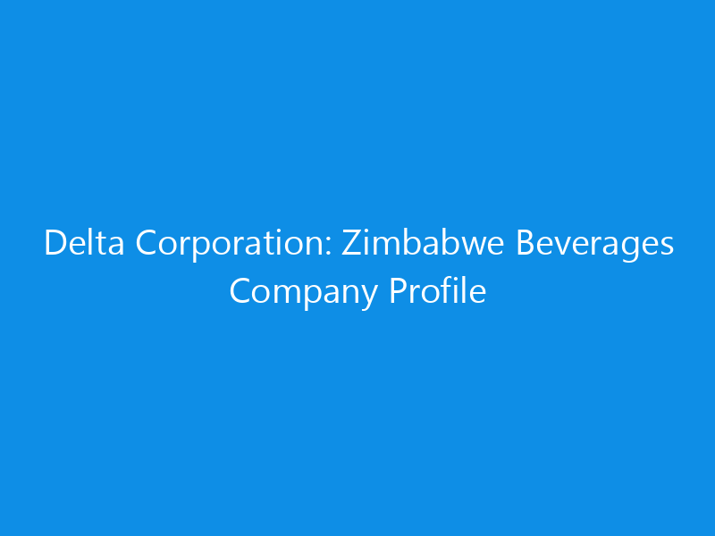 Delta Corporation: Zimbabwe Beverages Company Profile