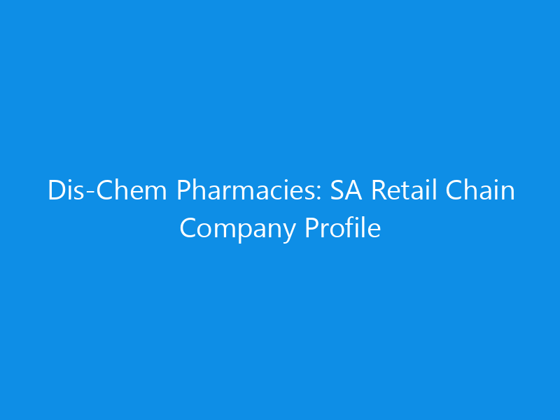 Dis-Chem Pharmacies: SA Retail Chain Company Profile 1 dis chem pharmacies sa retail chain company profile 6203 3a924 skyweb