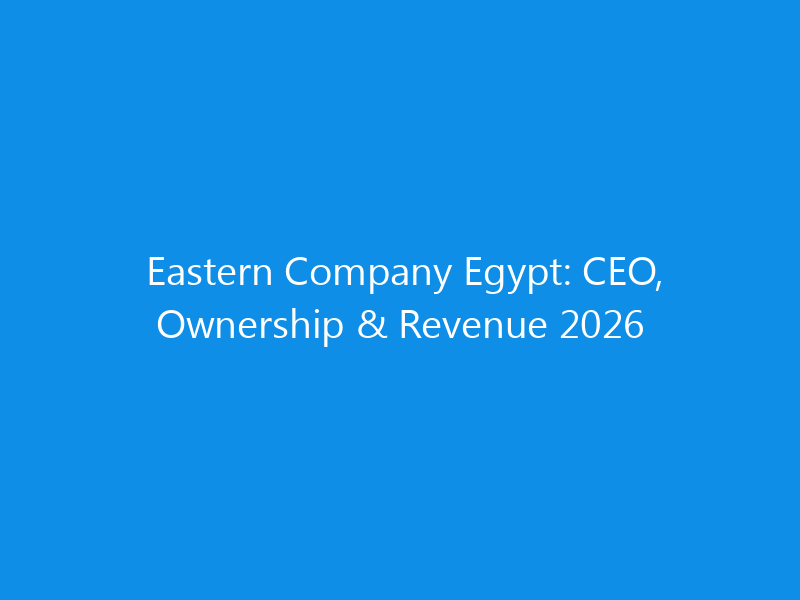 eastern company egypt ceo ownership revenue 2026 6283 3608a skyweb