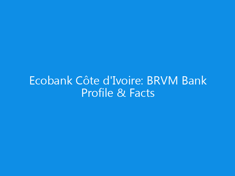 Ecobank Côte d'Ivoire: BRVM Bank Profile & Facts 1 ecobank cote divoire brvm bank profile facts 6369 4772e skyweb