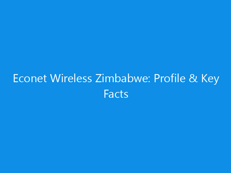 Econet Wireless Zimbabwe: Profile & Key Facts 1 Econet Wireless Zimbabwe: Profile & Key Facts