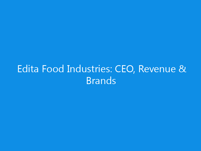 edita food industries ceo revenue brands 6292 cb7f0 skyweb