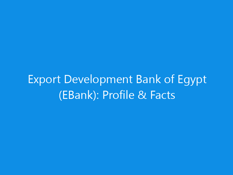 Export Development Bank of Egypt (EBank): Profile & Facts 4 Export Development Bank of Egypt (EBank): Profile & Facts