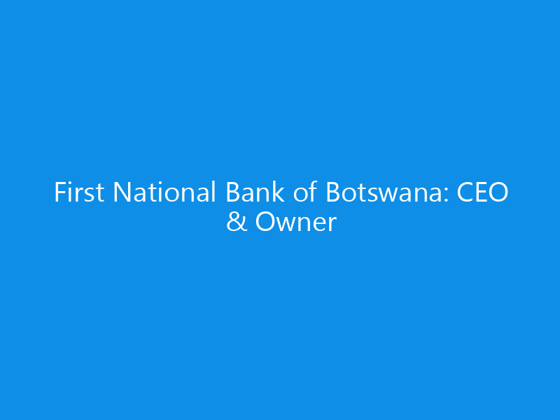 first national bank of botswana ceo owner 6336 bb337 skyweb