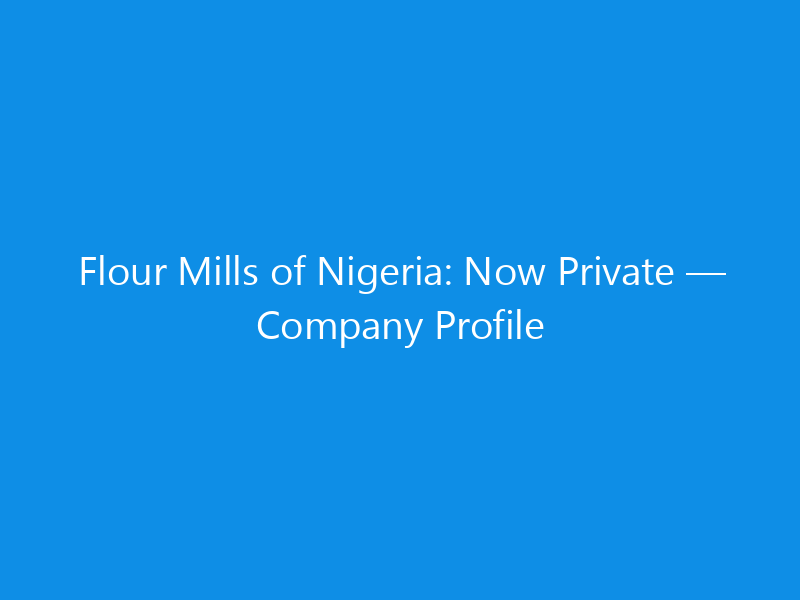 flour mills of nigeria now private company profile 6196 e4506 skyweb