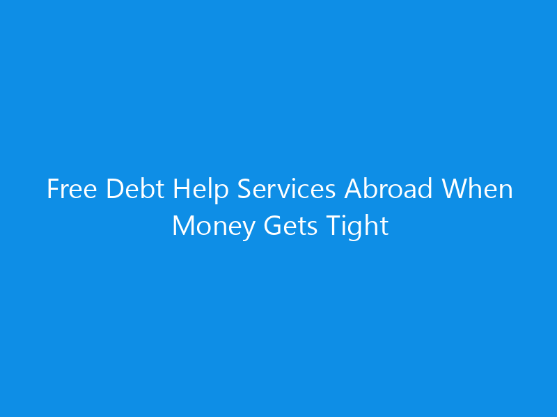 Free Debt Help Services Abroad When Money Gets Tight 1 Free Debt Help Services Abroad When Money Gets Tight