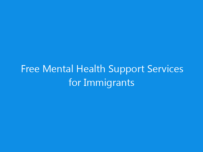Free Mental Health Support Services for Immigrants 9 Free Mental Health Support Services for Immigrants