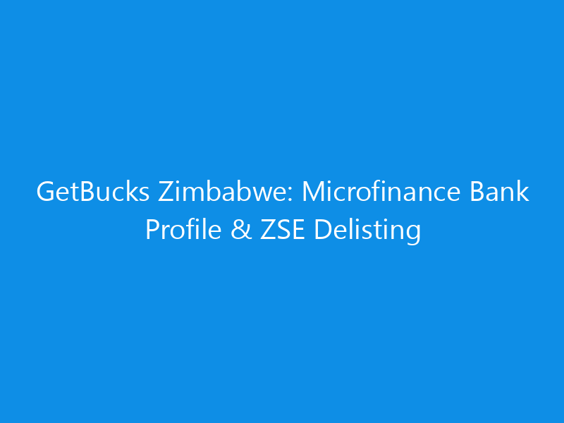 GetBucks Zimbabwe: Microfinance Bank Profile & ZSE Delisting 6 GetBucks Zimbabwe: Microfinance Bank Profile & ZSE Delisting