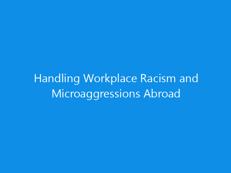 Handling Workplace Racism and Microaggressions Abroad 2 Handling Workplace Racism and Microaggressions Abroad