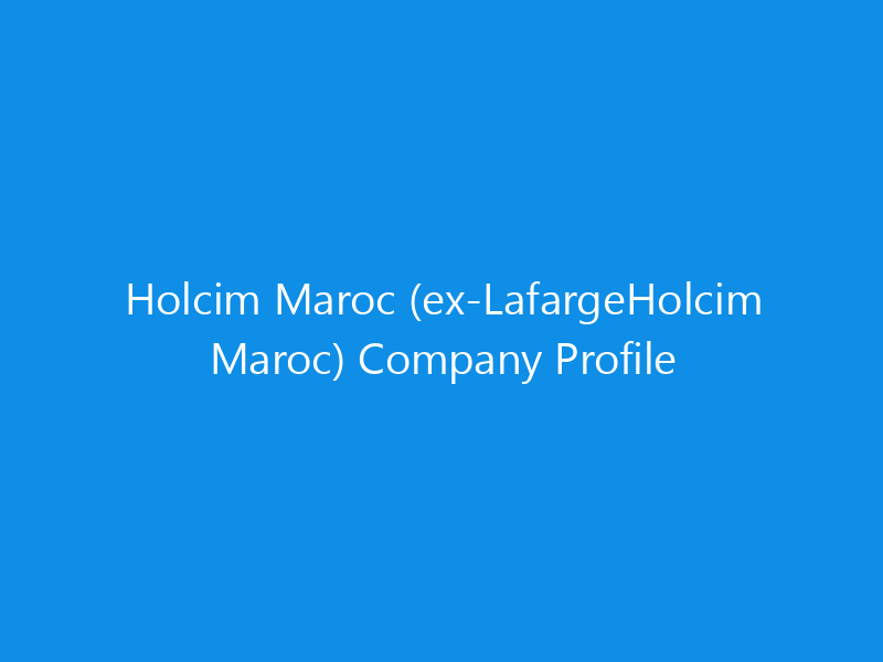 Holcim Maroc (ex-LafargeHolcim Maroc) Company Profile
