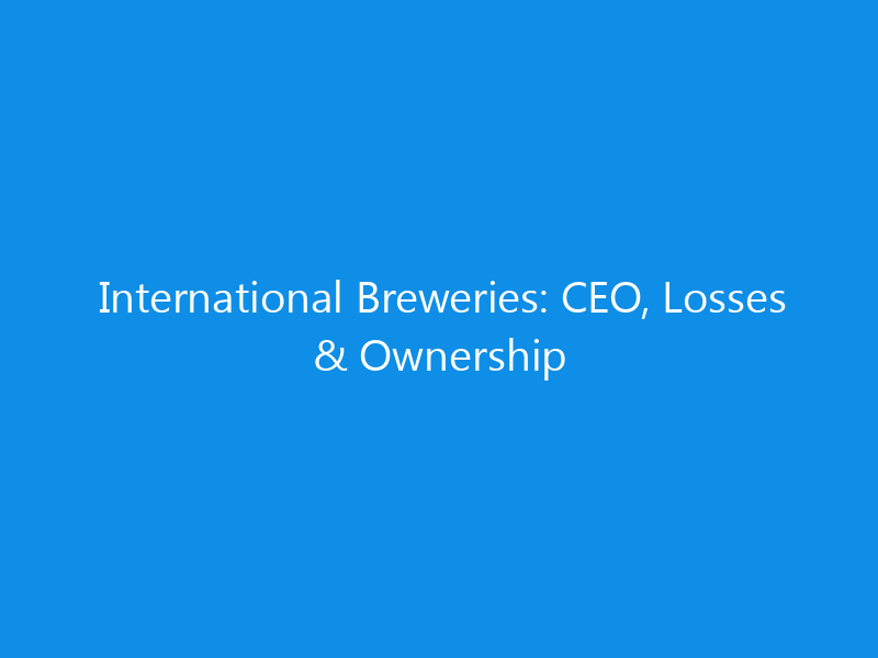International Breweries: CEO, Losses & Ownership 1 international breweries ceo losses ownership 6293 fd982 skyweb