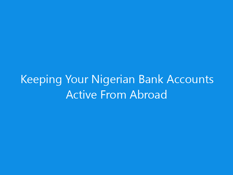 Keeping Your Nigerian Bank Accounts Active From Abroad 1 keeping your nigerian bank accounts active from abroad 7047 72d15 skyweb